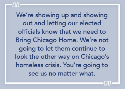 Light blue box with pull-out quote. Text reads: "We’re showing up and showing out and letting our elected officials know that we need to Bring Chicago Home. We’re not going to let them continue to look the other way on Chicago’s homeless crisis. You’re going to see us no matter what."