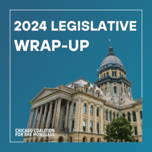 IL state capitol building with white text that reads "2024 state legislative wrap-up." There is also a white Chicago Coalition for the Homeless logo.